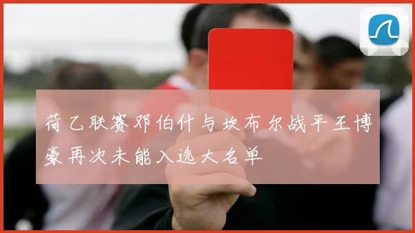 荷乙联赛邓伯什与坎布尔战平王博豪再次未能入选大名单